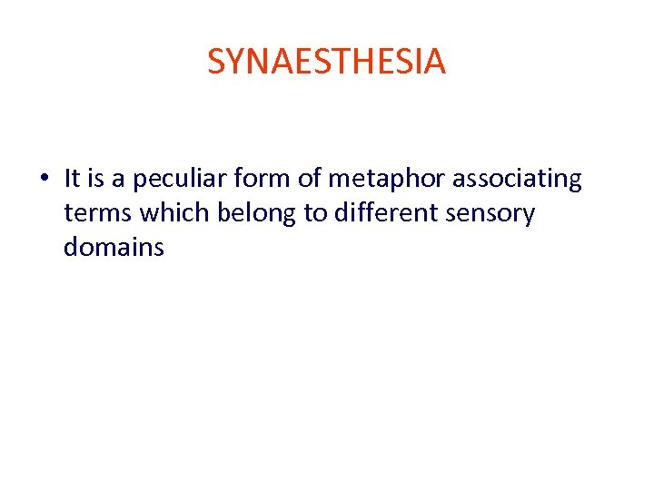 SYNAESTHESIA • It is a peculiar form of metaphor associating terms which belong to