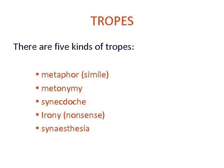 TROPES There are five kinds of tropes: • metaphor (simile) • metonymy • synecdoche