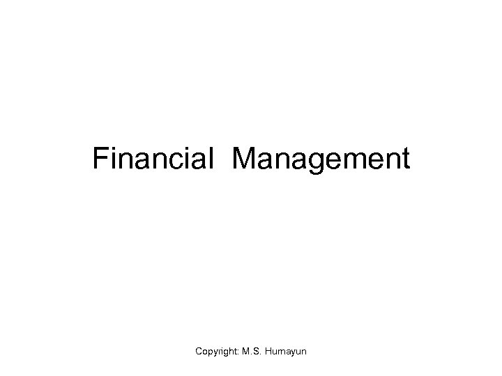 Financial Management Copyright: M. S. Humayun 