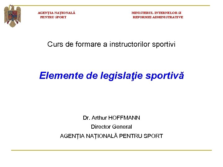  AGENŢIA NAŢIONALǍ MINISTERUL INTERNELOR SI PENTRU SPORT REFORMEI ADMINISTRATIVE Curs de formare a