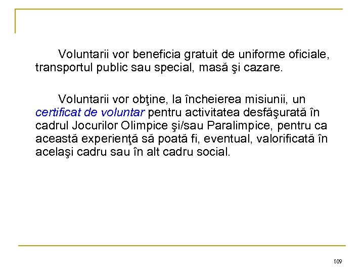 Voluntarii vor beneficia gratuit de uniforme oficiale, transportul public sau special, masă şi cazare.