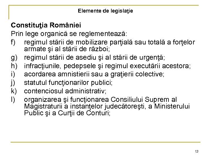 Elemente de legislaţie Constituţia României Prin lege organică se reglementează: f) regimul stării de