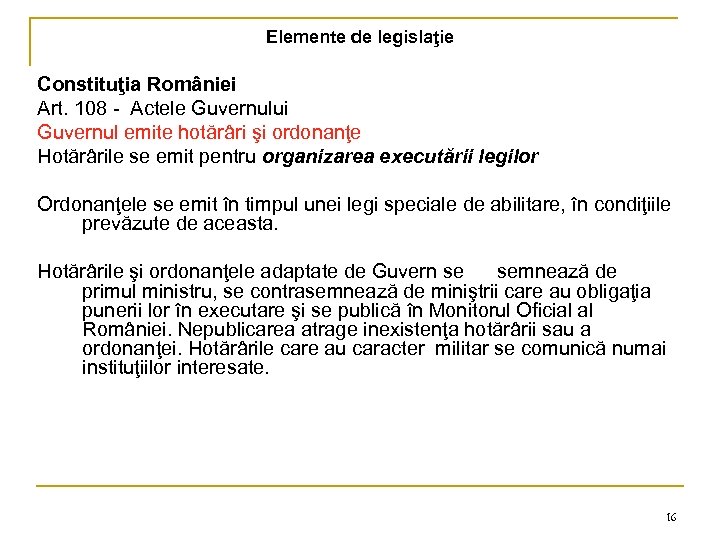 Elemente de legislaţie Constituţia României Art. 108 - Actele Guvernului Guvernul emite hotărâri şi