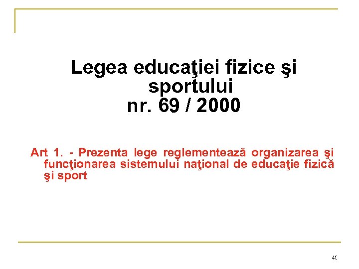 Legea educaţiei fizice şi sportului nr. 69 / 2000 Art 1. - Prezenta lege