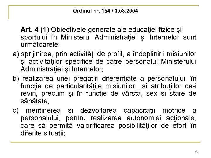 Ordinul nr. 154 / 3. 03. 2004 Art. 4 (1) Obiectivele generale educaţiei fizice