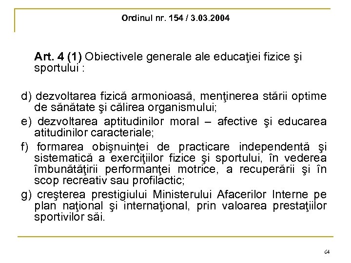 Ordinul nr. 154 / 3. 03. 2004 Art. 4 (1) Obiectivele generale educaţiei fizice