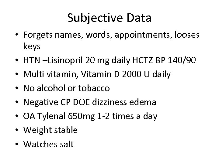 Subjective Data • Forgets names, words, appointments, looses keys • HTN –Lisinopril 20 mg