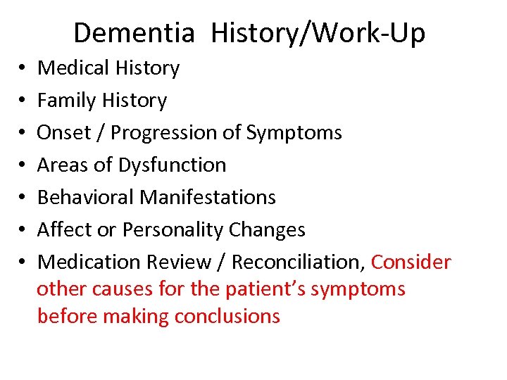 Dementia History/Work-Up • • Medical History Family History Onset / Progression of Symptoms Areas