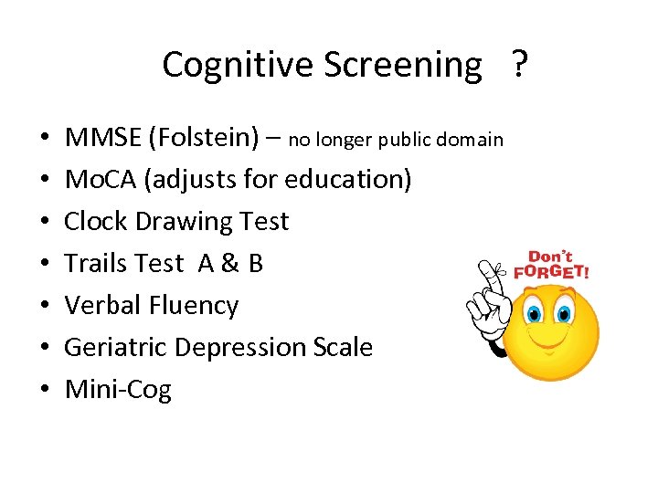 Cognitive Screening ? • • MMSE (Folstein) – no longer public domain Mo. CA