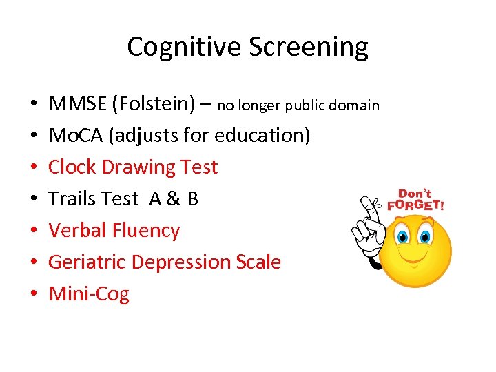 Cognitive Screening • • MMSE (Folstein) – no longer public domain Mo. CA (adjusts