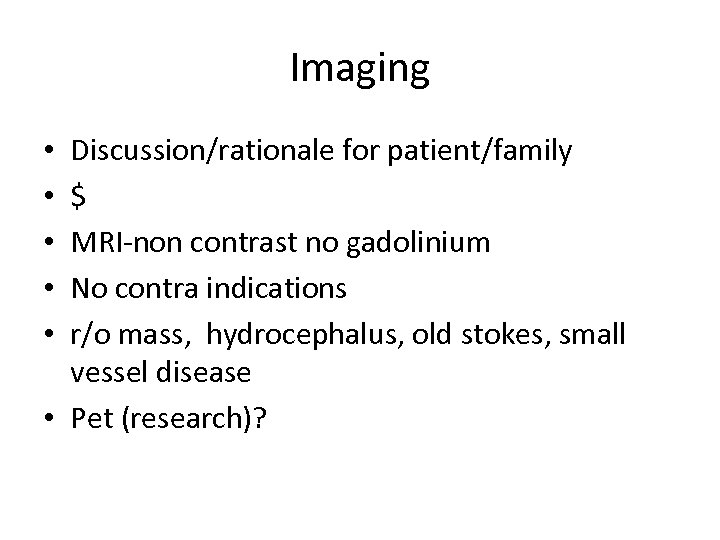 Imaging Discussion/rationale for patient/family $ MRI-non contrast no gadolinium No contra indications r/o mass,