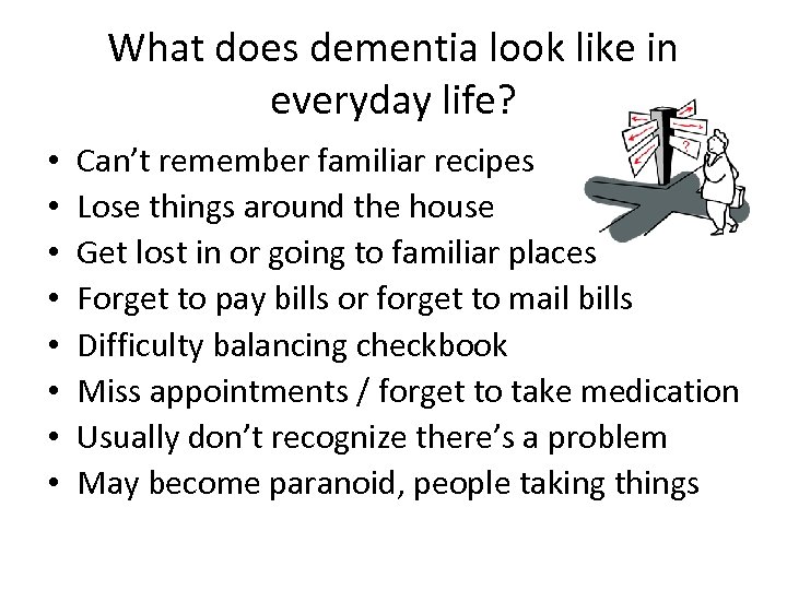What does dementia look like in everyday life? • • Can’t remember familiar recipes