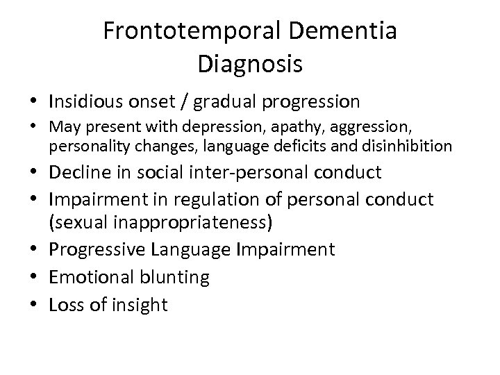 Frontotemporal Dementia Diagnosis • Insidious onset / gradual progression • May present with depression,