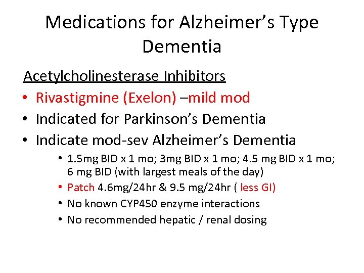 Medications for Alzheimer’s Type Dementia Acetylcholinesterase Inhibitors • Rivastigmine (Exelon) –mild mod • Indicated