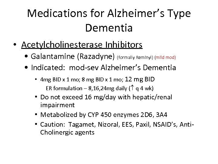 Medications for Alzheimer’s Type Dementia • Acetylcholinesterase Inhibitors • Galantamine (Razadyne) (formally Reminyl) (mild