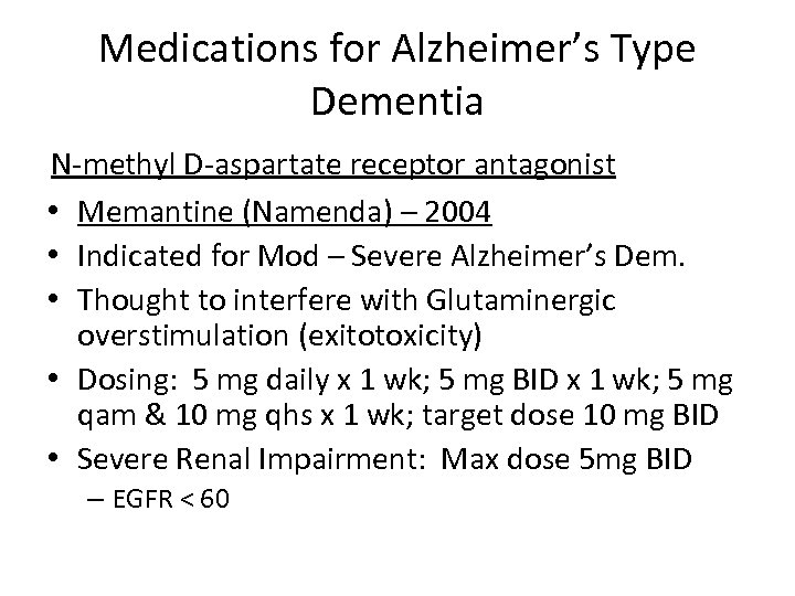 Medications for Alzheimer’s Type Dementia N-methyl D-aspartate receptor antagonist • Memantine (Namenda) – 2004