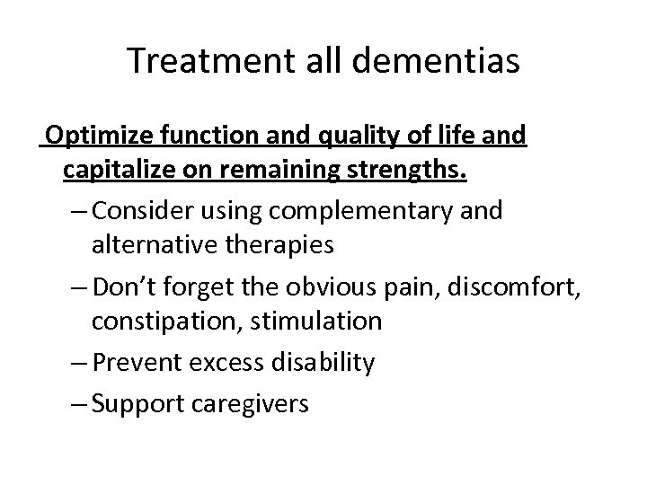 Treatment all dementias Optimize function and quality of life and capitalize on remaining strengths.