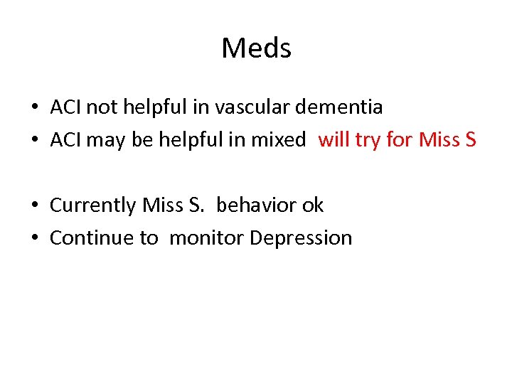 Meds • ACI not helpful in vascular dementia • ACI may be helpful in