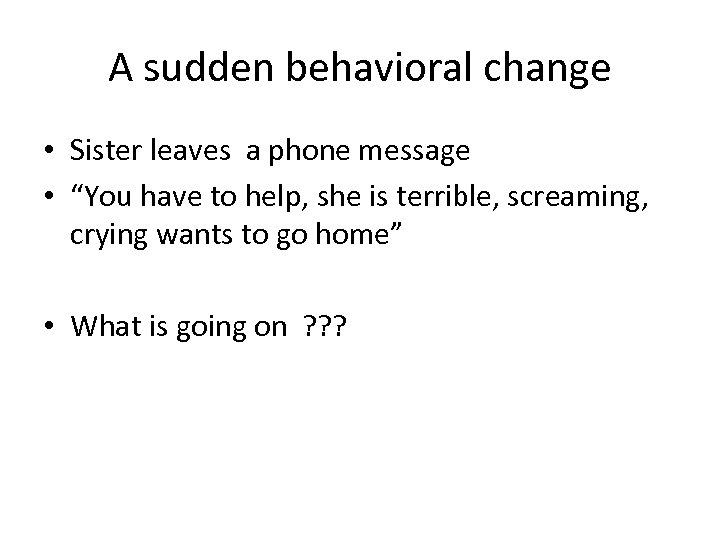 A sudden behavioral change • Sister leaves a phone message • “You have to