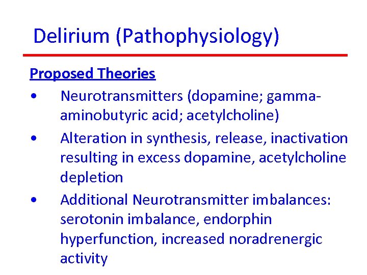 Delirium (Pathophysiology) Proposed Theories • Neurotransmitters (dopamine; gammaaminobutyric acid; acetylcholine) • Alteration in synthesis,