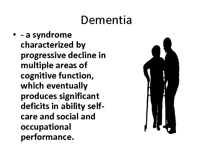Dementia • - a syndrome characterized by progressive decline in multiple areas of cognitive