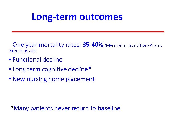 Long-term outcomes • One year mortality rates: 35 -40% (Moran et al. Aust J