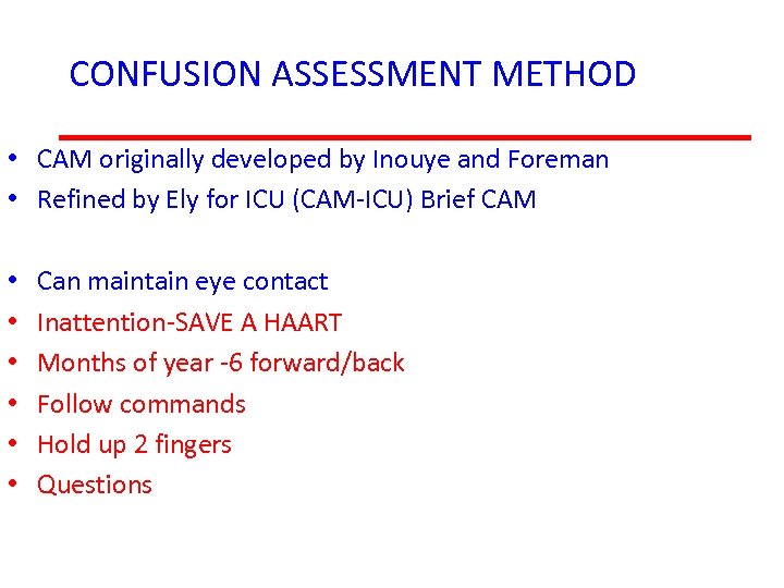 CONFUSION ASSESSMENT METHOD • CAM originally developed by Inouye and Foreman • Refined by