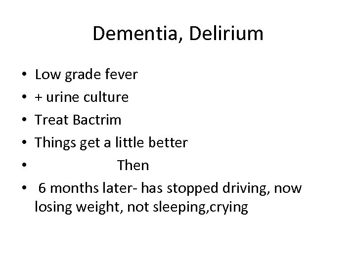 Dementia, Delirium • • • Low grade fever + urine culture Treat Bactrim Things