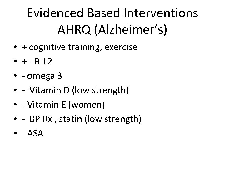 Evidenced Based Interventions AHRQ (Alzheimer’s) • • + cognitive training, exercise + - B