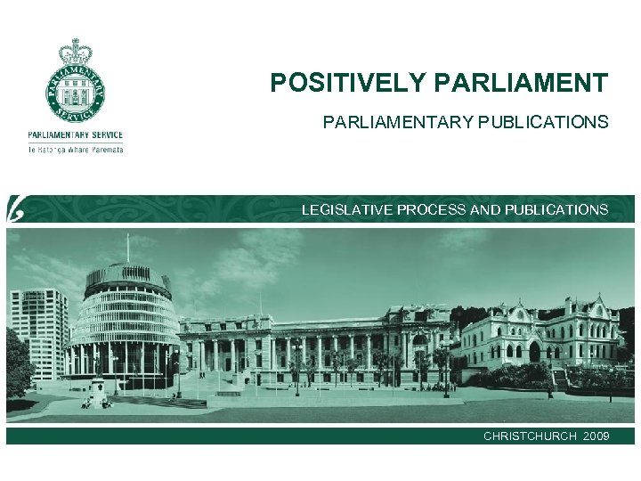 POSITIVELY PARLIAMENTARY PUBLICATIONS LEGISLATIVE PROCESS AND PUBLICATIONS CHRISTCHURCH 2009 