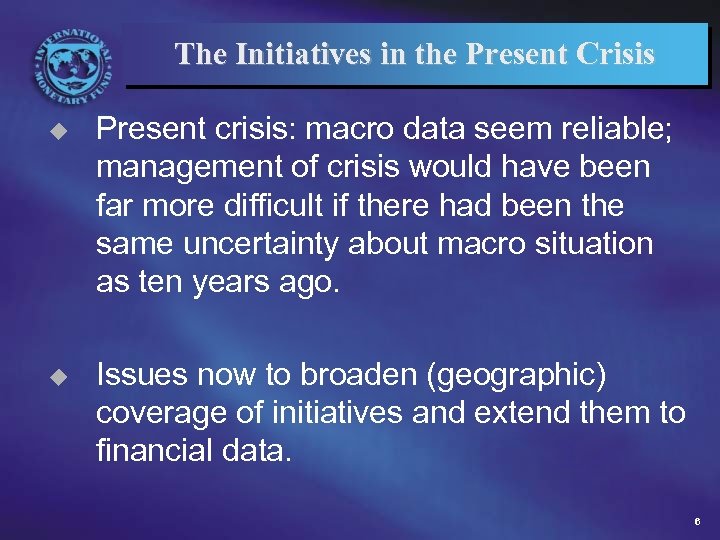 The Initiatives in the Present Crisis u Present crisis: macro data seem reliable; management