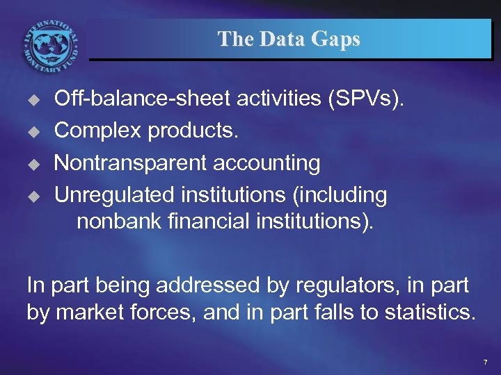 The Data Gaps u u Off-balance-sheet activities (SPVs). Complex products. Nontransparent accounting Unregulated institutions