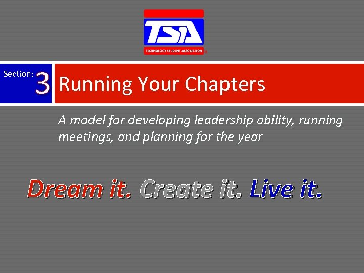 Section: 3 Running Your Chapters A model for developing leadership ability, running meetings, and