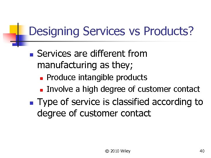 Designing Services vs Products? n Services are different from manufacturing as they; n n
