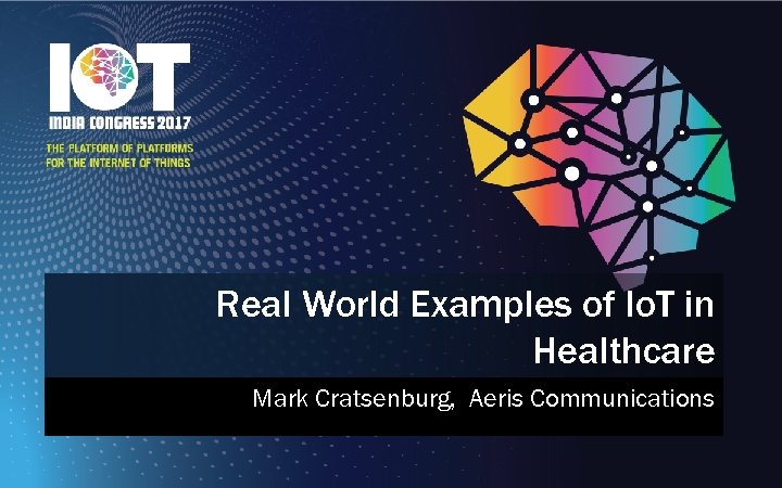 Real World Examples of Io. T in Healthcare Mark Cratsenburg, Aeris Communications 