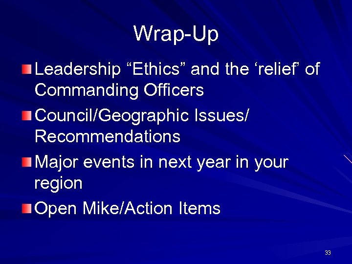 Wrap-Up Leadership “Ethics” and the ‘relief’ of Commanding Officers Council/Geographic Issues/ Recommendations Major events