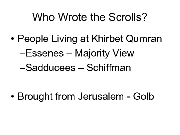 Who Wrote the Scrolls? • People Living at Khirbet Qumran –Essenes – Majority View