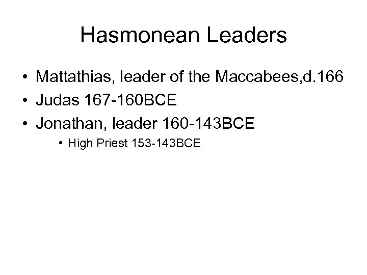 Hasmonean Leaders • Mattathias, leader of the Maccabees, d. 166 • Judas 167 -160
