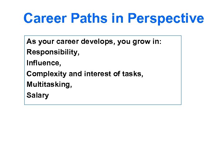 Career Paths in Perspective As your career develops, you grow in: Responsibility, Influence, Complexity