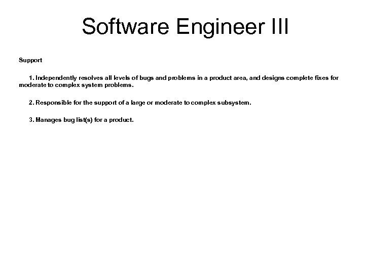 Software Engineer III Support 1. Independently resolves all levels of bugs and problems in