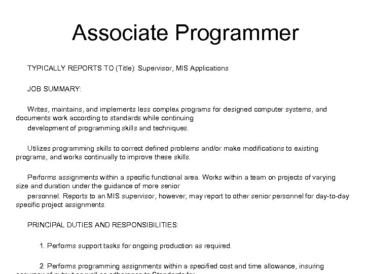 Associate Programmer TYPICALLY REPORTS TO (Title): Supervisor, MIS Applications JOB SUMMARY: Writes, maintains, and