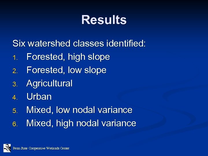 Results Six watershed classes identified: 1. Forested, high slope 2. Forested, low slope 3.