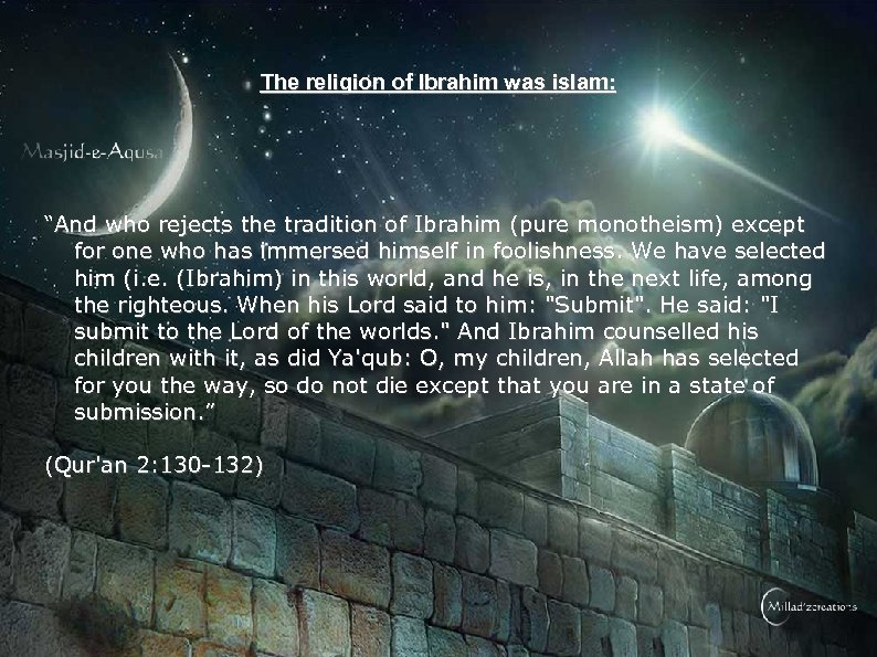 The religion of Ibrahim was islam: “And who rejects the tradition of Ibrahim (pure