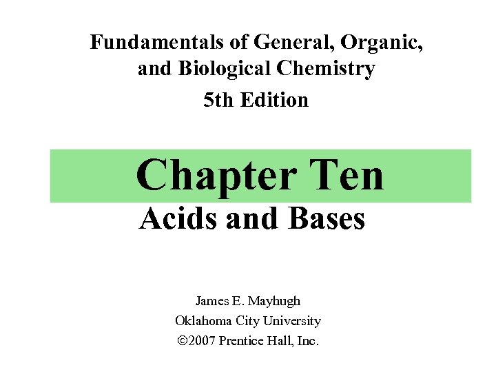 Fundamentals of General, Organic, and Biological Chemistry 5 th Edition Chapter Ten Acids and
