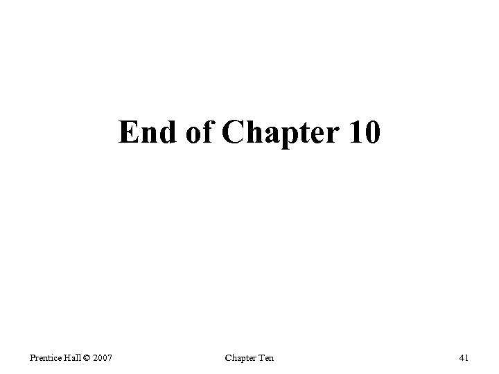 End of Chapter 10 Prentice Hall © 2007 Chapter Ten 41 