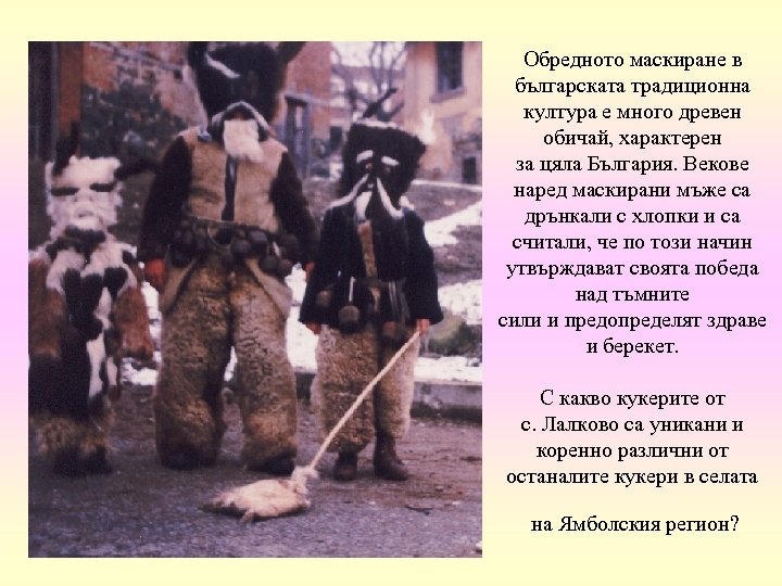 Обредното маскиране в българската традиционна култура е много древен обичай, характерен за цяла България.