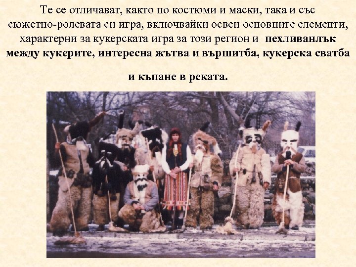 Те се отличават, както по костюми и маски, така и със сюжетно-ролевата си игра,