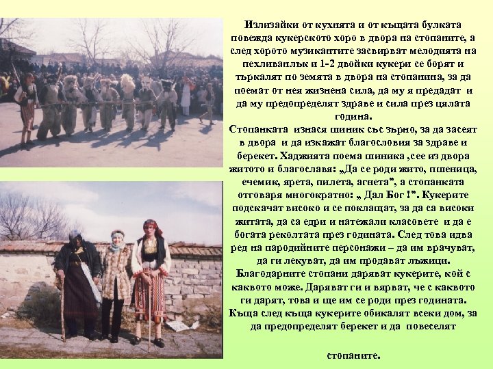 Излизайки от кухнята и от къщата булката повежда кукерското хоро в двора на стопаните,