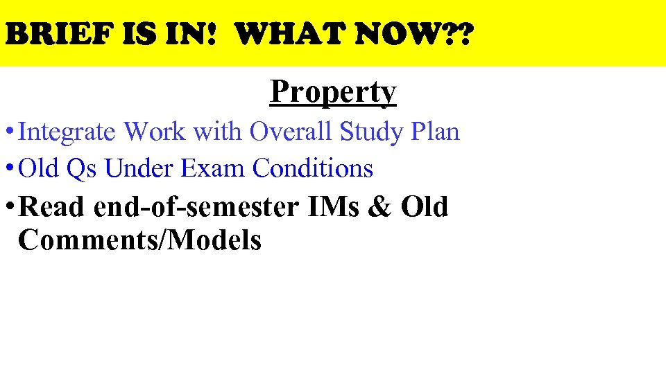 BRIEF IS IN! WHAT NOW? ? Property • Integrate Work with Overall Study Plan