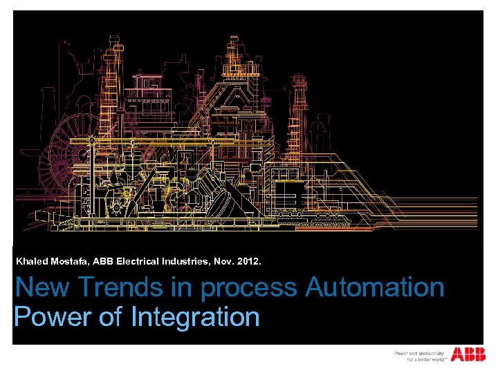 Khaled Mostafa, ABB Electrical Industries, Nov. 2012. New Trends in process Automation Power of